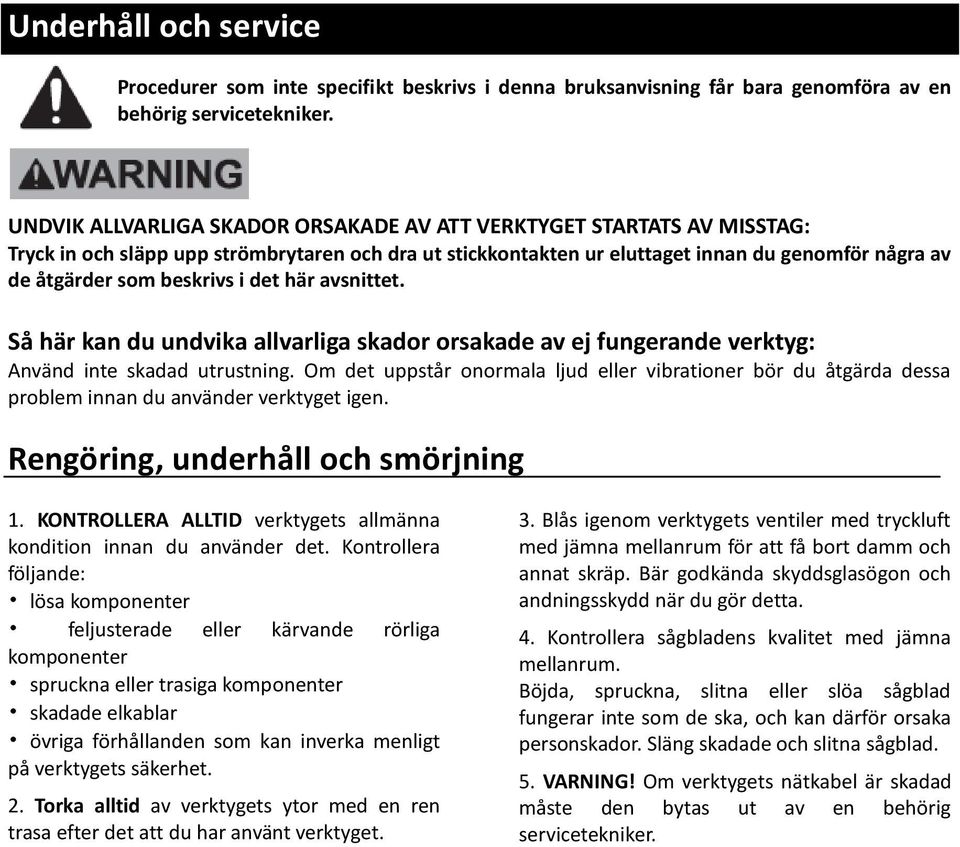 i det här avsnittet. Så här kan du undvika allvarliga skador orsakade av ej fungerande verktyg: Använd inte skadad utrustning.