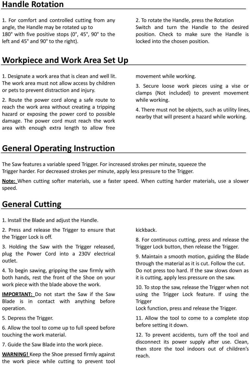 Designate a work area that is clean and well lit. The work area must not allow access by children or pets to prevent distraction and injury. 2.