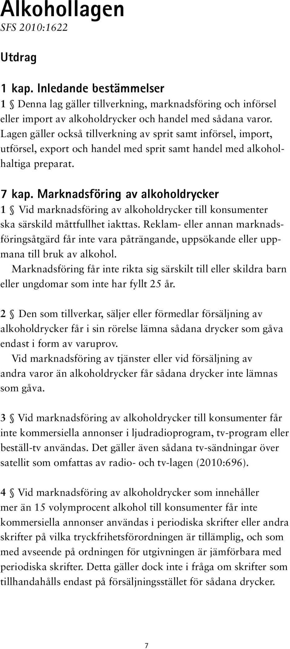 Marknadsföring av alkoholdrycker 1 Vid marknadsföring av alkoholdrycker till konsumenter ska särskild måttfullhet iakttas.