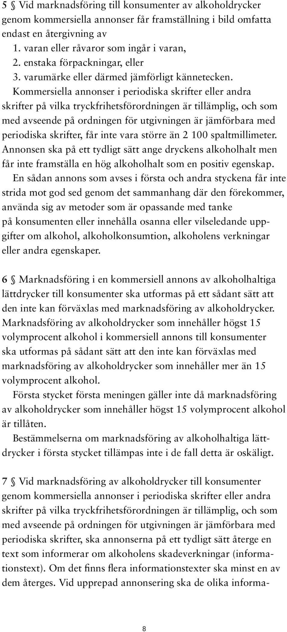 Kommersiella annonser i periodiska skrifter eller andra skrifter på vilka tryckfrihetsförordningen är tillämplig, och som med avseende på ordningen för utgivningen är jämförbara med periodiska