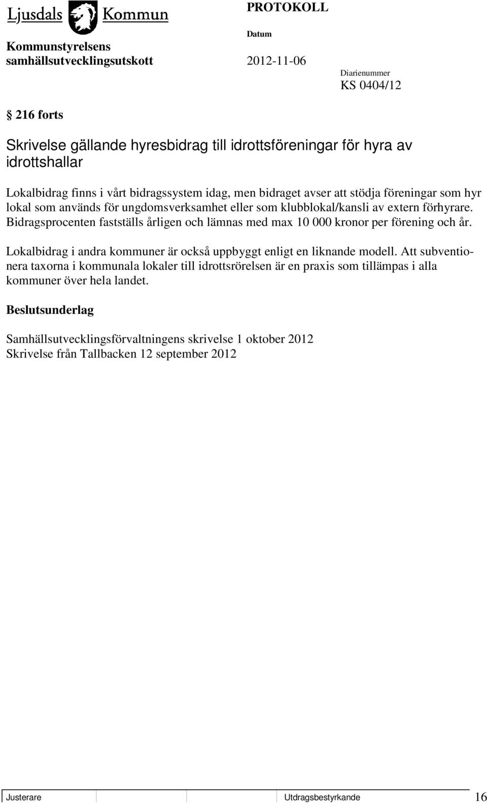 Bidragsprocenten fastställs årligen och lämnas med max 10 000 kronor per förening och år. Lokalbidrag i andra kommuner är också uppbyggt enligt en liknande modell.