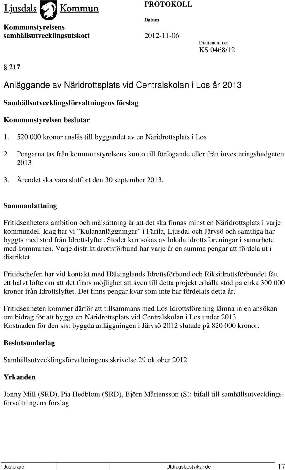 Ärendet ska vara slutfört den 30 september 2013. Fritidsenhetens ambition och målsättning är att det ska finnas minst en Näridrottsplats i varje kommundel.