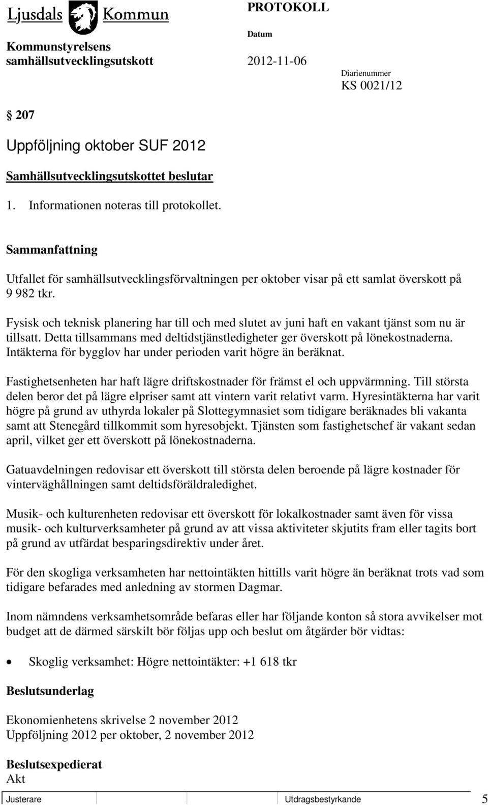 Fysisk och teknisk planering har till och med slutet av juni haft en vakant tjänst som nu är tillsatt. Detta tillsammans med deltidstjänstledigheter ger överskott på lönekostnaderna.