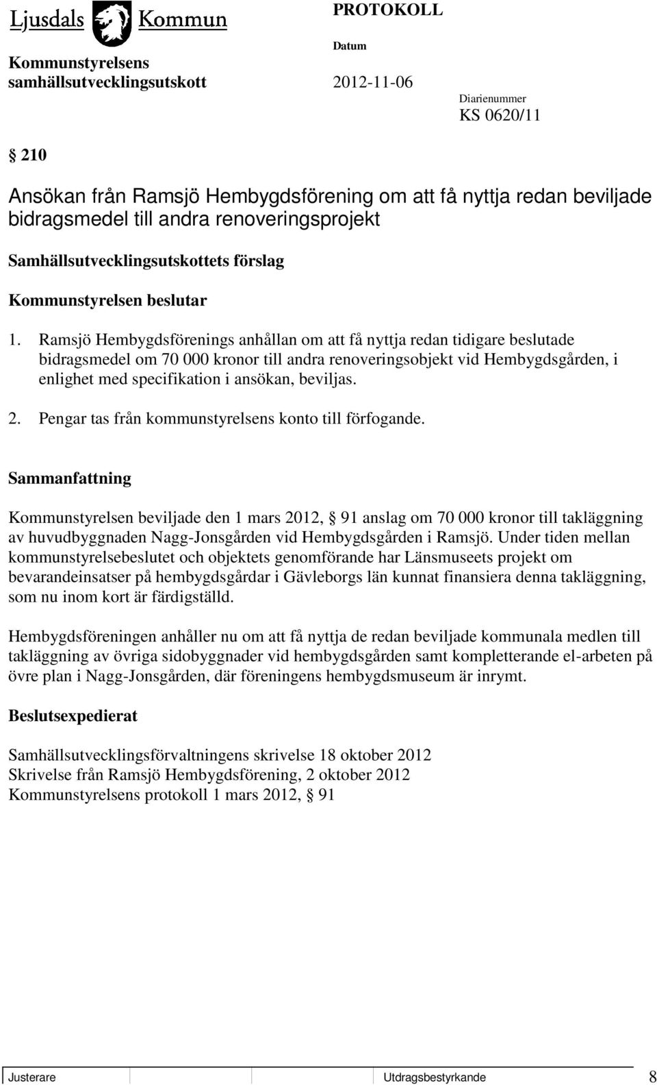 beviljas. 2. Pengar tas från kommunstyrelsens konto till förfogande.