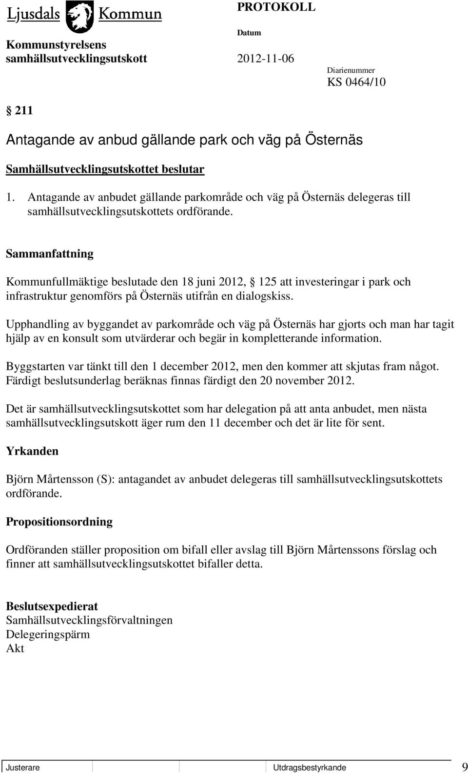 Kommunfullmäktige beslutade den 18 juni 2012, 125 att investeringar i park och infrastruktur genomförs på Östernäs utifrån en dialogskiss.