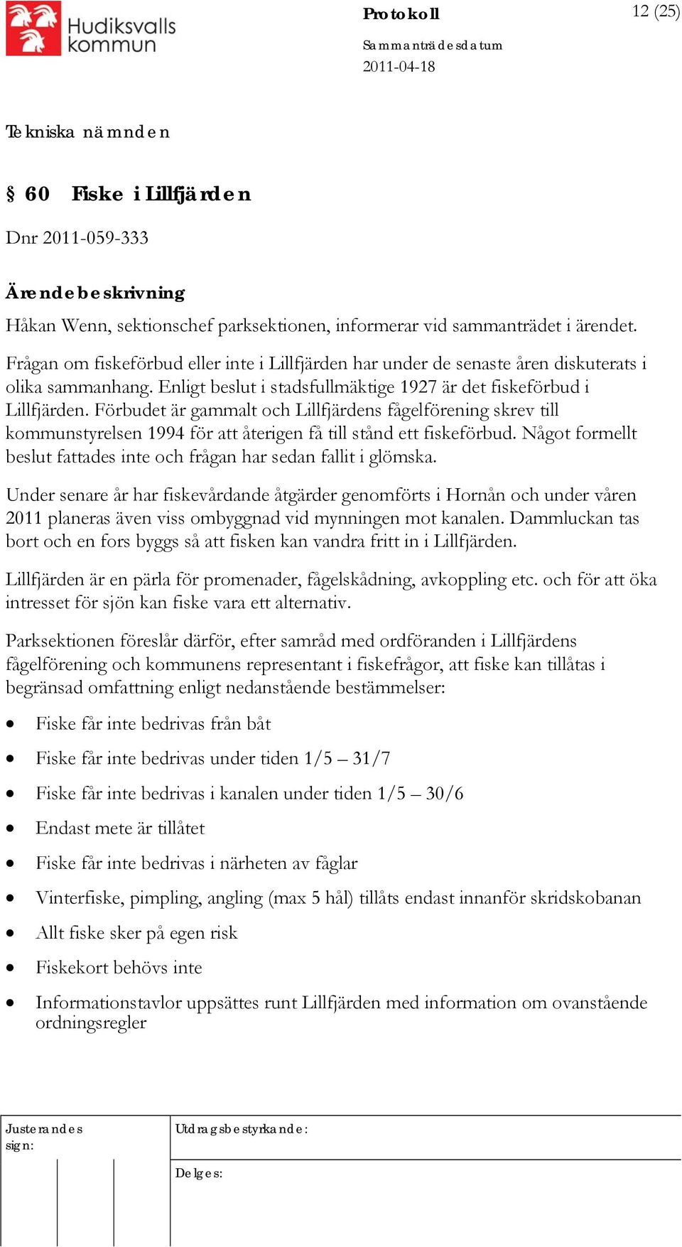 Förbudet är gammalt och Lillfjärdens fågelförening skrev till kommunstyrelsen 1994 för att återigen få till stånd ett fiskeförbud.