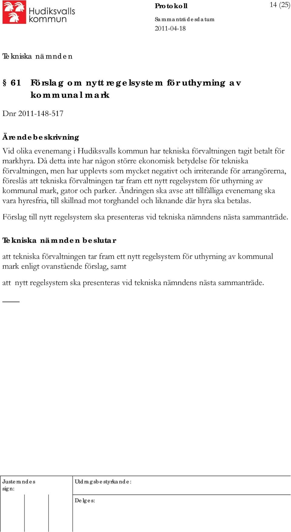 nytt regelsystem för uthyrning av kommunal mark, gator och parker. Ändringen ska avse att tillfälliga evenemang ska vara hyresfria, till skillnad mot torghandel och liknande där hyra ska betalas.