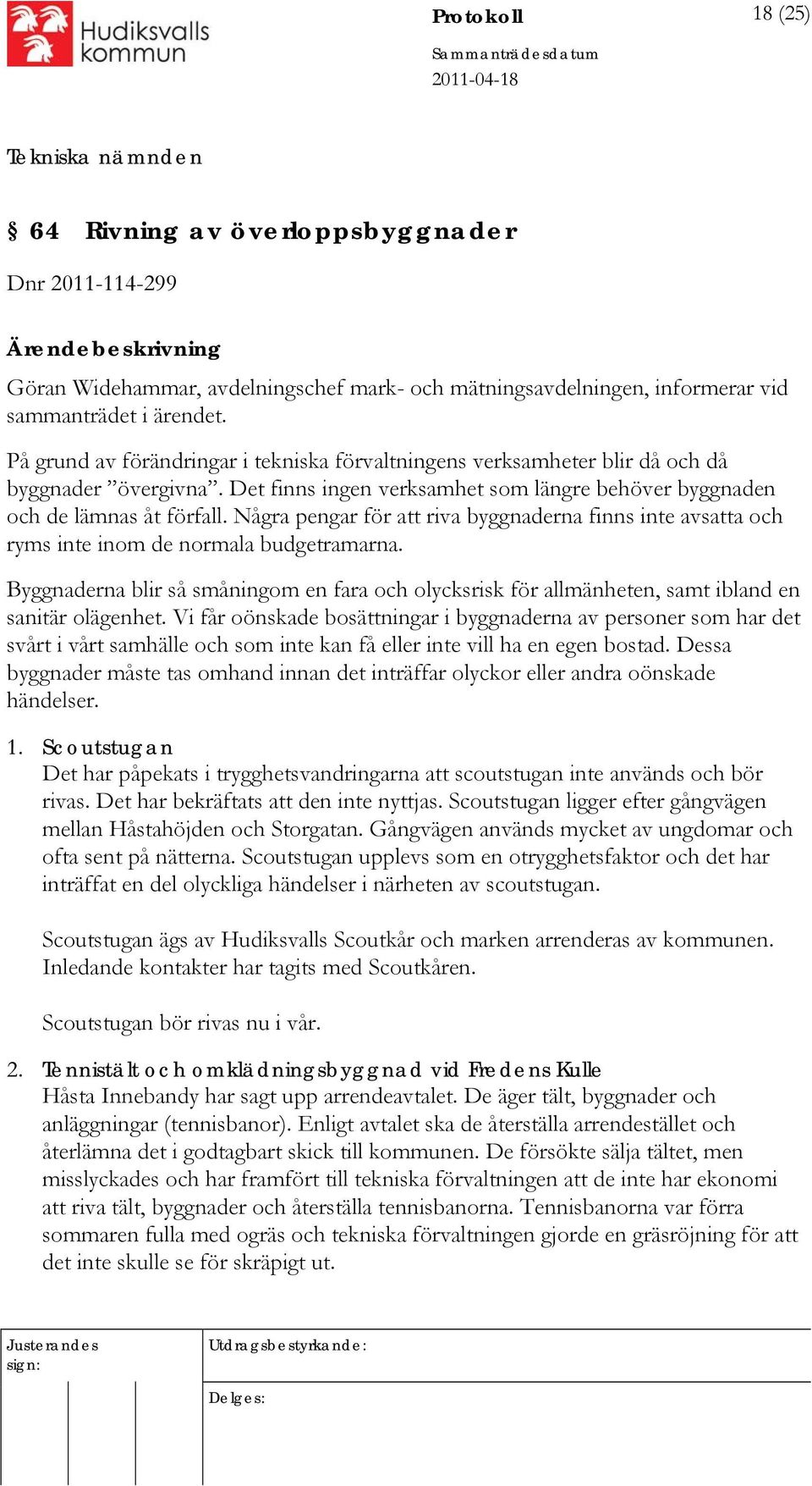 Några pengar för att riva byggnaderna finns inte avsatta och ryms inte inom de normala budgetramarna.