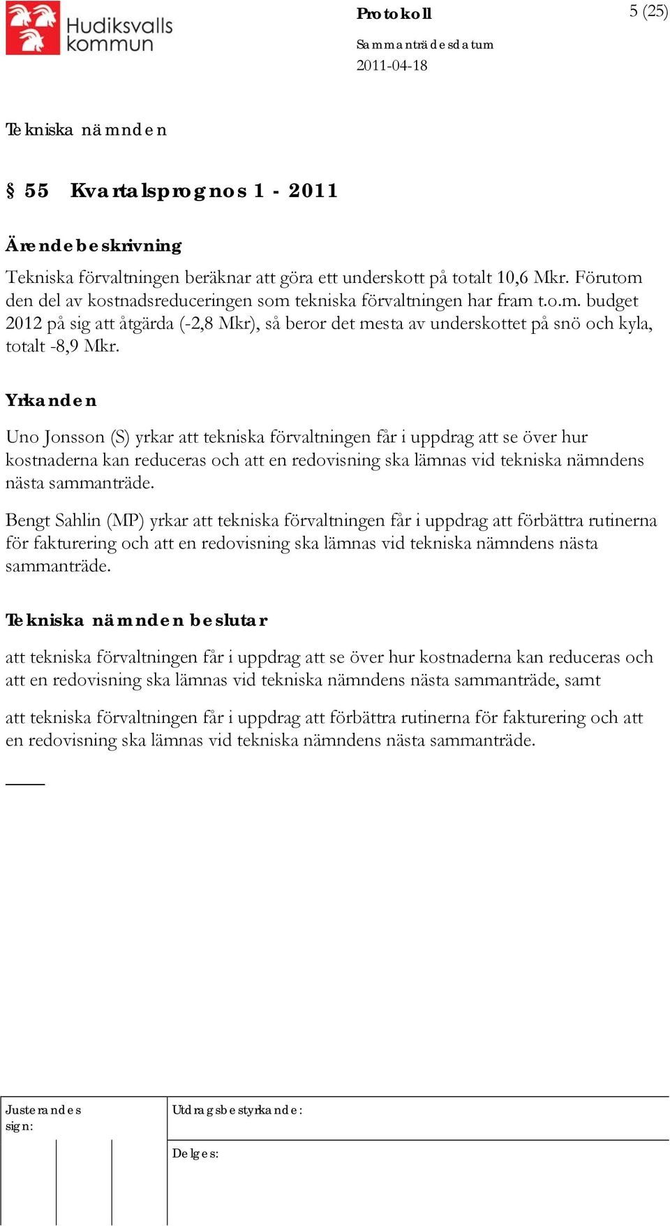 Yrkanden Uno Jonsson (S) yrkar att tekniska förvaltningen får i uppdrag att se över hur kostnaderna kan reduceras och att en redovisning ska lämnas vid tekniska nämndens nästa sammanträde.