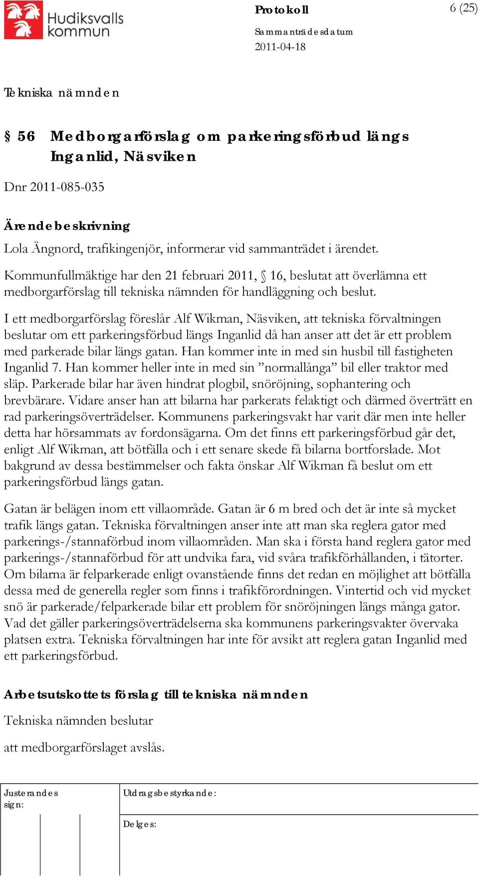 I ett medborgarförslag föreslår Alf Wikman, Näsviken, att tekniska förvaltningen beslutar om ett parkeringsförbud längs Inganlid då han anser att det är ett problem med parkerade bilar längs gatan.