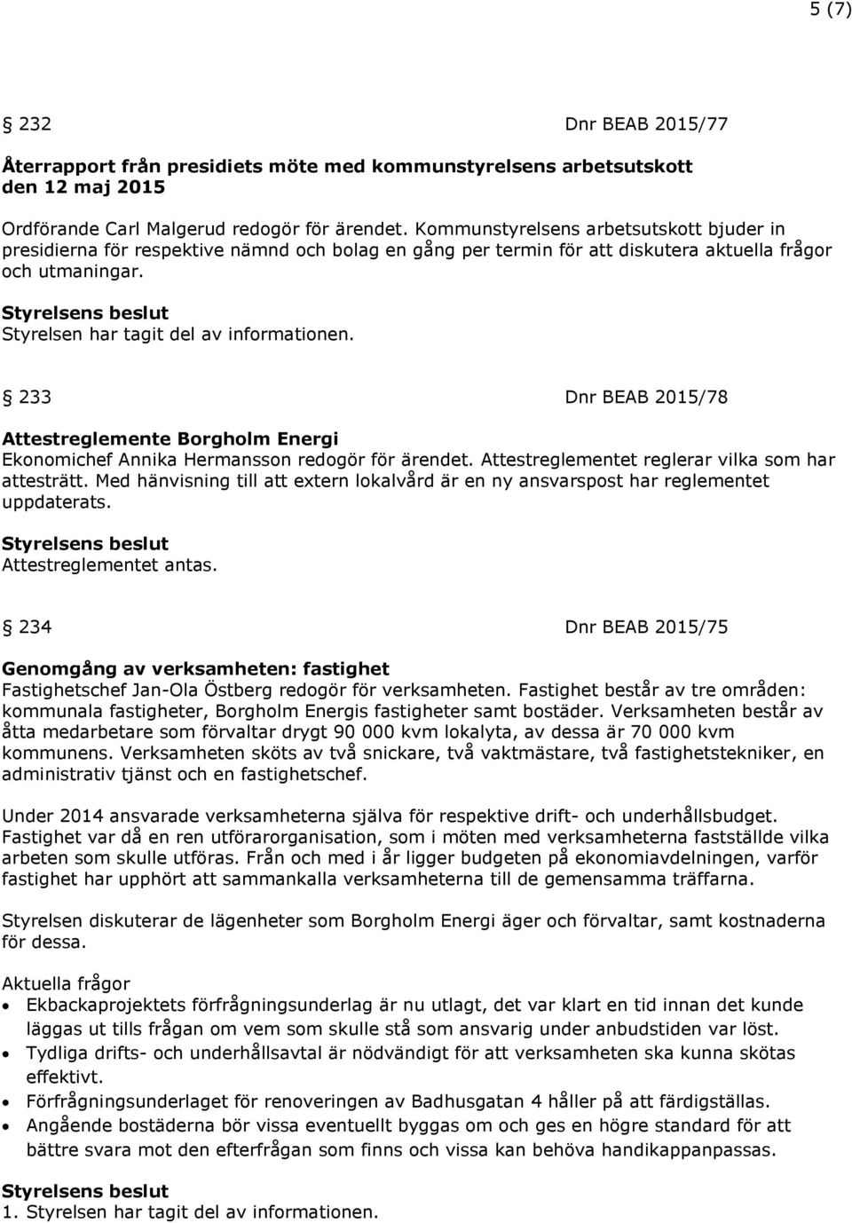 233 Dnr BEAB 2015/78 Attestreglemente Borgholm Energi Ekonomichef Annika Hermansson redogör för ärendet. Attestreglementet reglerar vilka som har attesträtt.