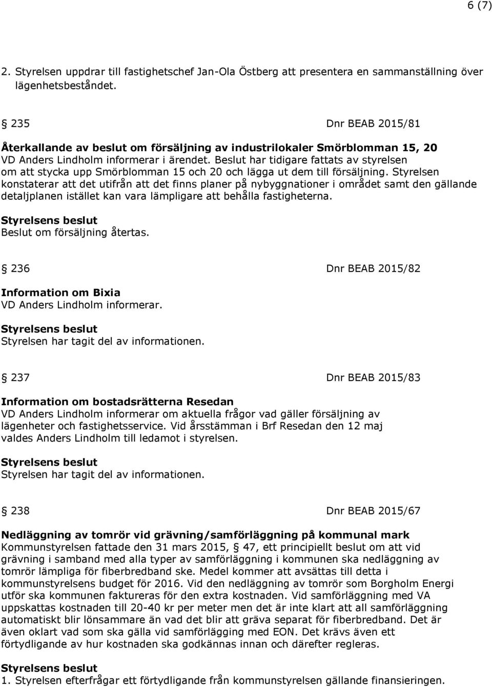 Beslut har tidigare fattats av styrelsen om att stycka upp Smörblomman 15 och 20 och lägga ut dem till försäljning.