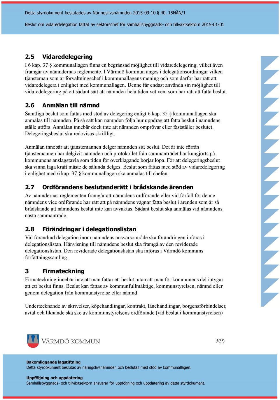 I Värmdö kommun anges i delegationsordningar vilken tjänsteman som är förvaltningschef i kommunallagens mening och som därför har rätt att vidaredelegera i enlighet med kommunallagen.