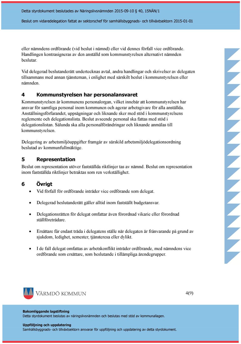 Vid delegerad beslutanderätt undertecknas avtal, andra handlingar och skrivelser av delegaten tillsammans med annan tjänsteman, i enlighet med särskilt beslut i kommunstyrelsen eller nämnden.