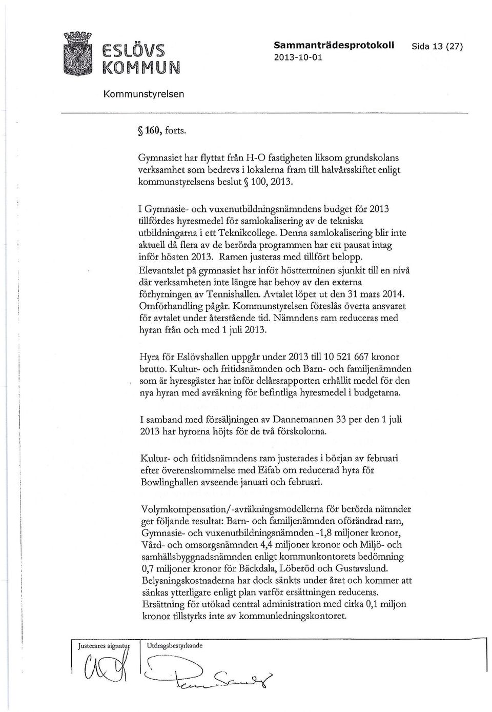 1 Gymnasie- och vuxenutbildningsnämndens budget för 2013 tillfördes hyresmedel för samlokalisering av de tekniska utbildningarna i ett Teknikcollege.