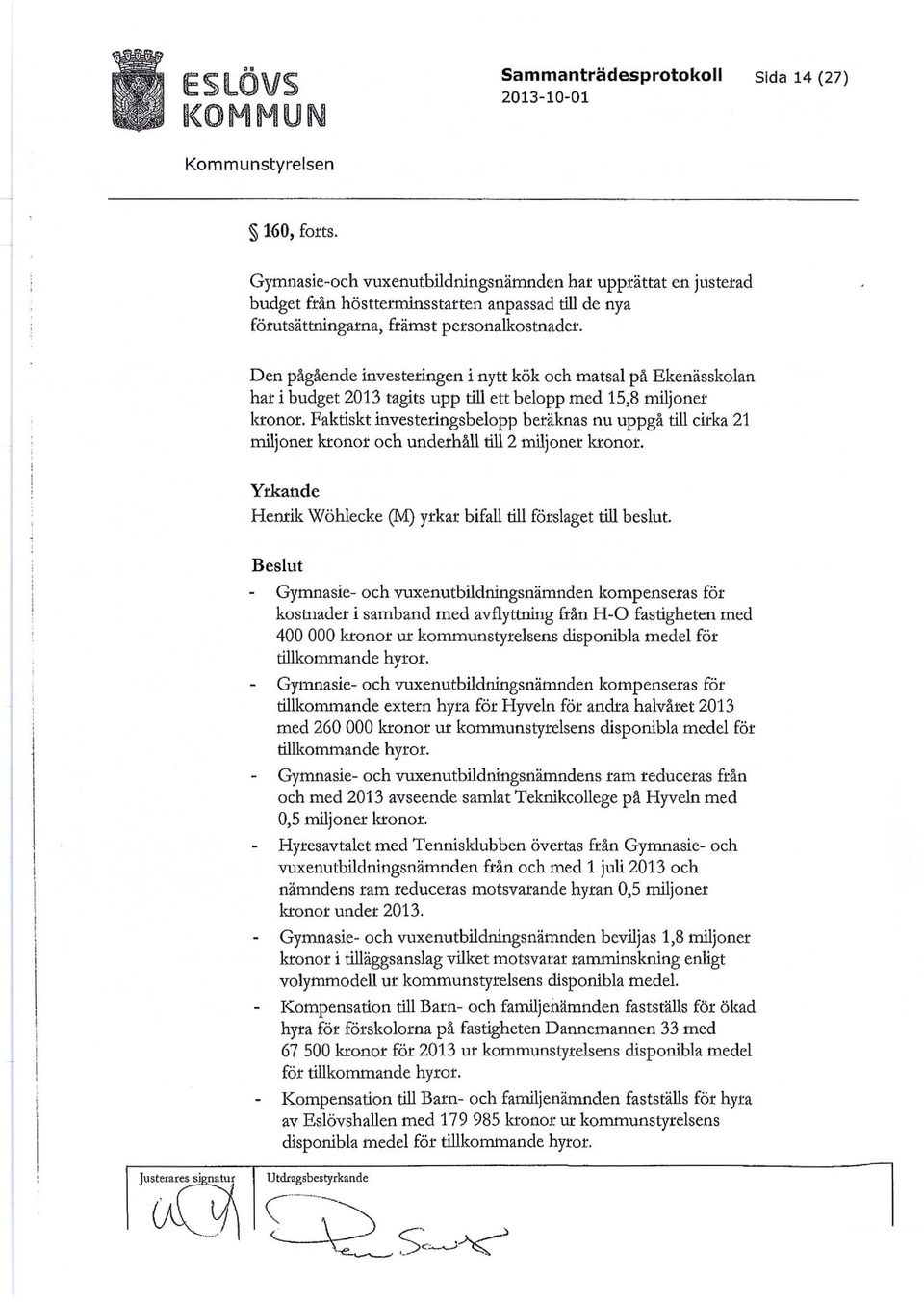 Den pågående investeringen i nytt kök och matsal på Ekenässkolan har i budget 2013 tagits upp till ett belopp med 15,8 miljoner kronor.