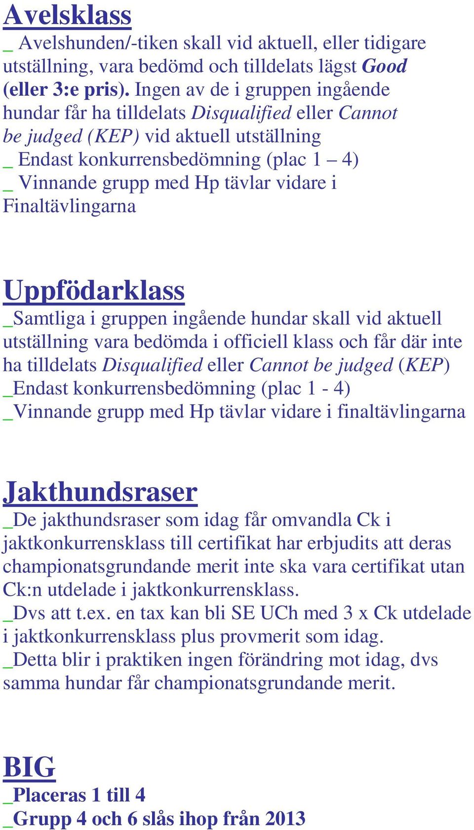 i Finaltävlingarna Uppfödarklass _Samtliga i gruppen ingående hundar skall vid aktuell utställning vara bedömda i officiell klass och får där inte ha tilldelats Disqualified eller Cannot be judged