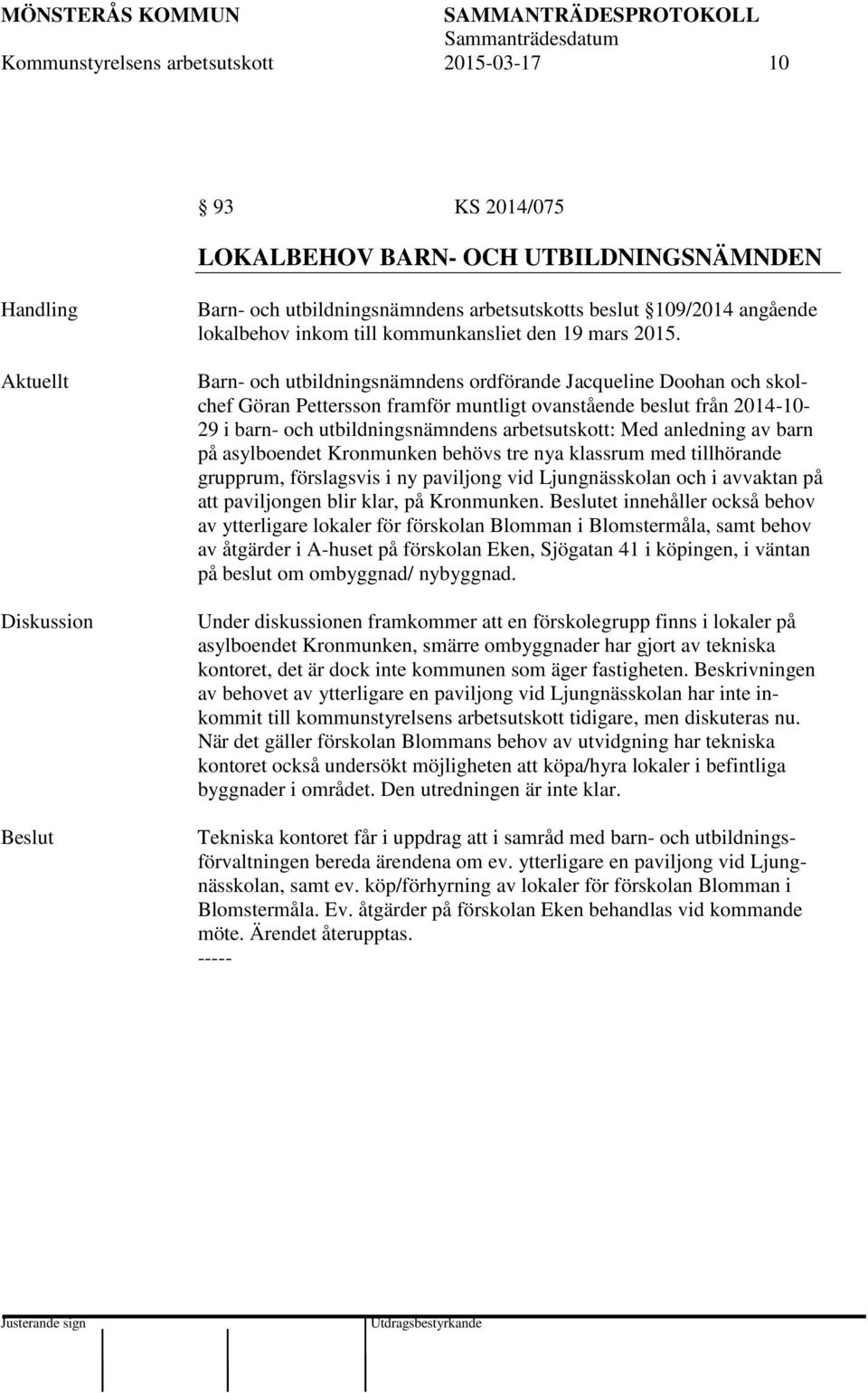 Barn- och utbildningsnämndens ordförande Jacqueline Doohan och skolchef Göran Pettersson framför muntligt ovanstående beslut från 2014-10- 29 i barn- och utbildningsnämndens arbetsutskott: Med