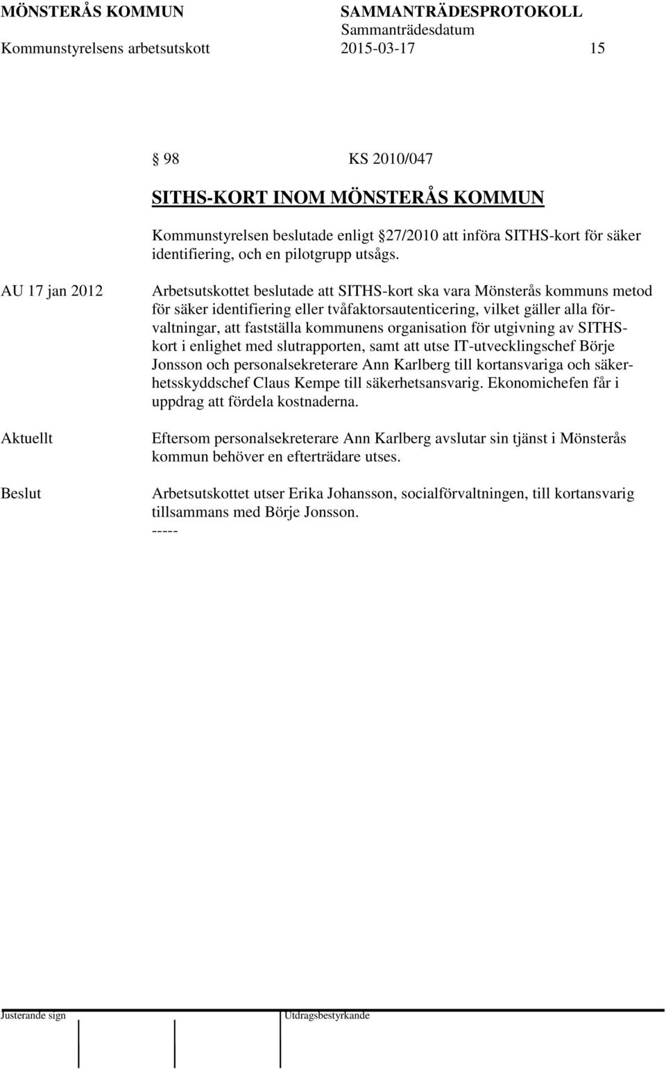 AU 17 jan 2012 Aktuellt Arbetsutskottet beslutade att SITHS-kort ska vara Mönsterås kommuns metod för säker identifiering eller tvåfaktorsautenticering, vilket gäller alla förvaltningar, att