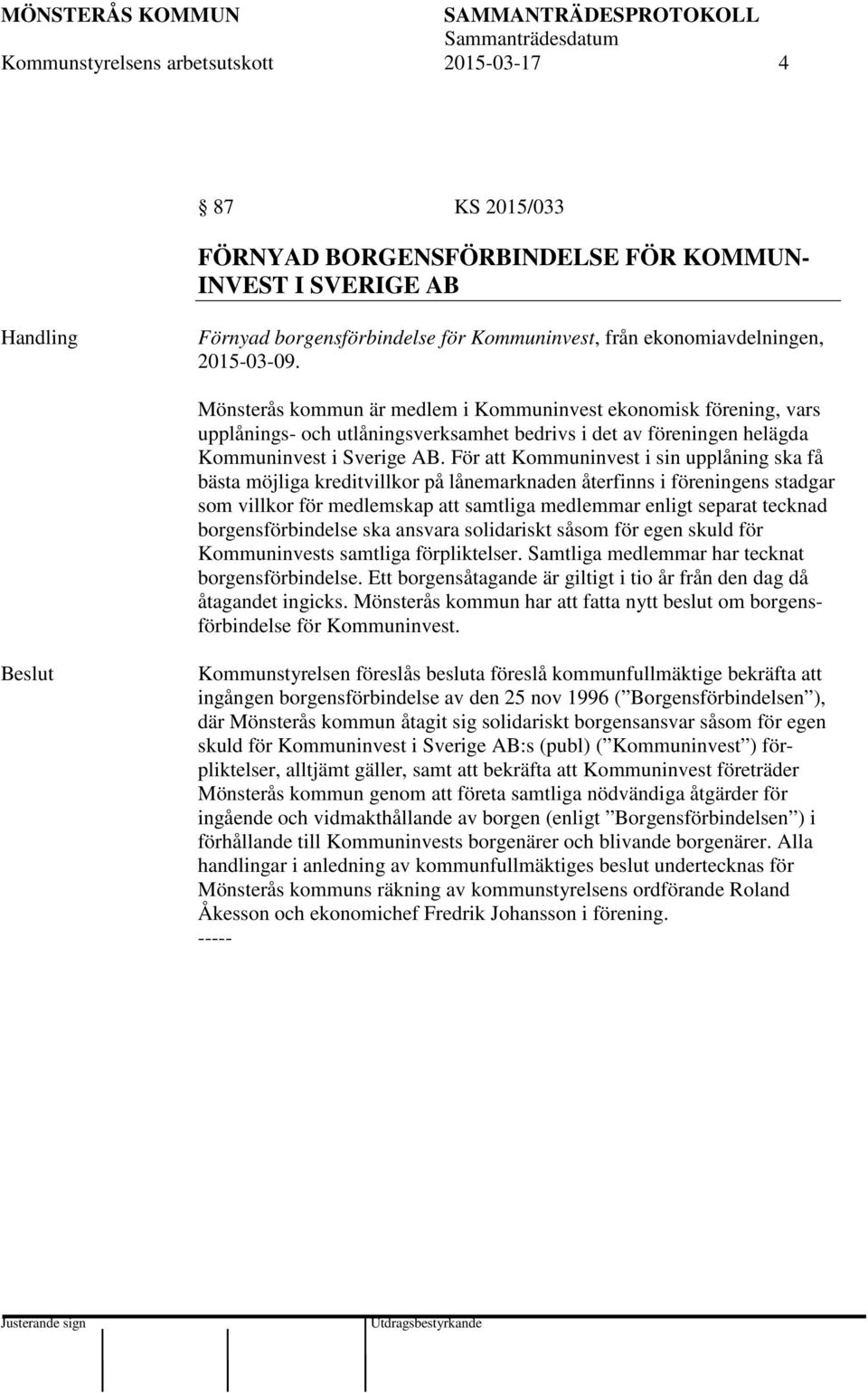 För att Kommuninvest i sin upplåning ska få bästa möjliga kreditvillkor på lånemarknaden återfinns i föreningens stadgar som villkor för medlemskap att samtliga medlemmar enligt separat tecknad