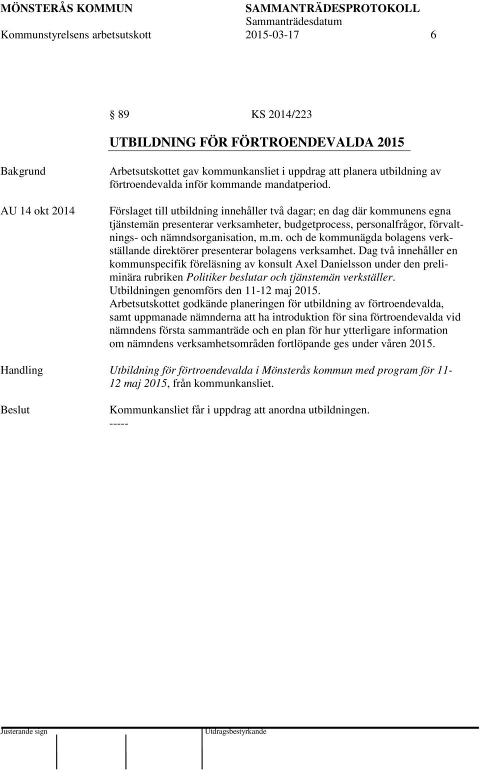 Förslaget till utbildning innehåller två dagar; en dag där kommunens egna tjänstemän presenterar verksamheter, budgetprocess, personalfrågor, förvaltnings- och nämndsorganisation, m.m. och de kommunägda bolagens verkställande direktörer presenterar bolagens verksamhet.