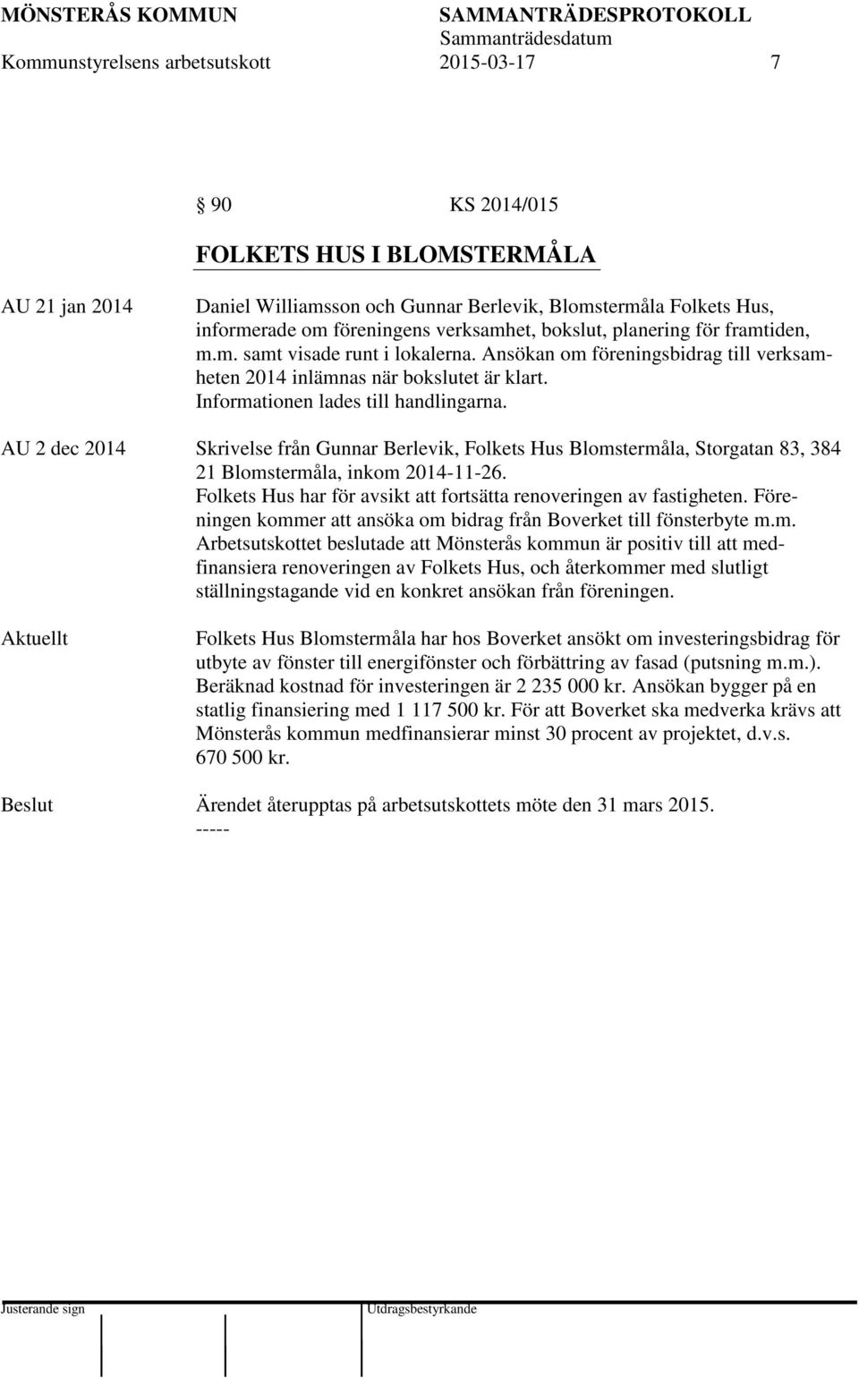 Informationen lades till handlingarna. AU 2 dec 2014 Skrivelse från Gunnar Berlevik, Folkets Hus Blomstermåla, Storgatan 83, 384 21 Blomstermåla, inkom 2014-11-26.