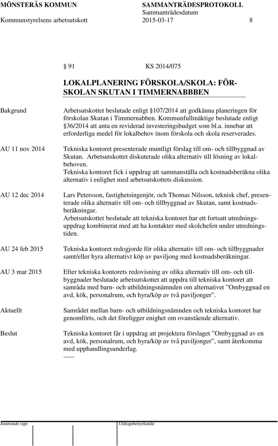 Kommunfullmäktige beslutade enligt 36/2014 att anta en reviderad investeringsbudget som bl.a. innebar att erforderliga medel för lokalbehov inom förskola och skola reserverades.