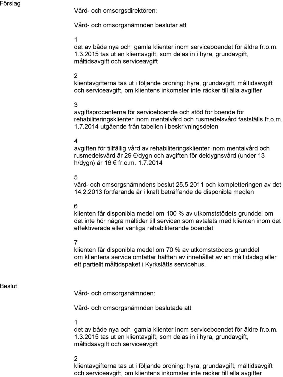 klientens inkomster inte räcker till alla avgifter 3 avgiftsprocenterna för serviceboende och stöd för boende för rehabiliteringsklienter inom mentalvård och rusmedelsvård fastställs fr.o.m. 1.7.