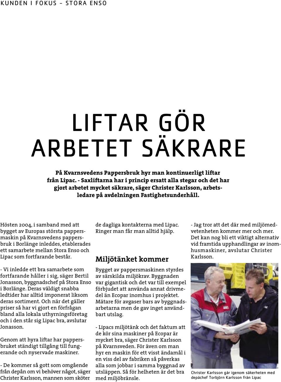 Hösten 2004, i samband med att bygget av Europas största pappersmaskin på Kvarnsvedens pappersbruk i Borlänge inleddes, etablerades ett samarbete mellan Stora Enso och Lipac som fortfarande består.