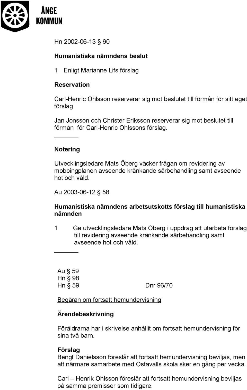 Au 2003-06-12 58 Humanistiska s arbetsutskotts förslag till humanistiska 1 Ge utvecklingsledare Mats Öberg i uppdrag att utarbeta förslag till revidering avseende kränkande särbehandling samt