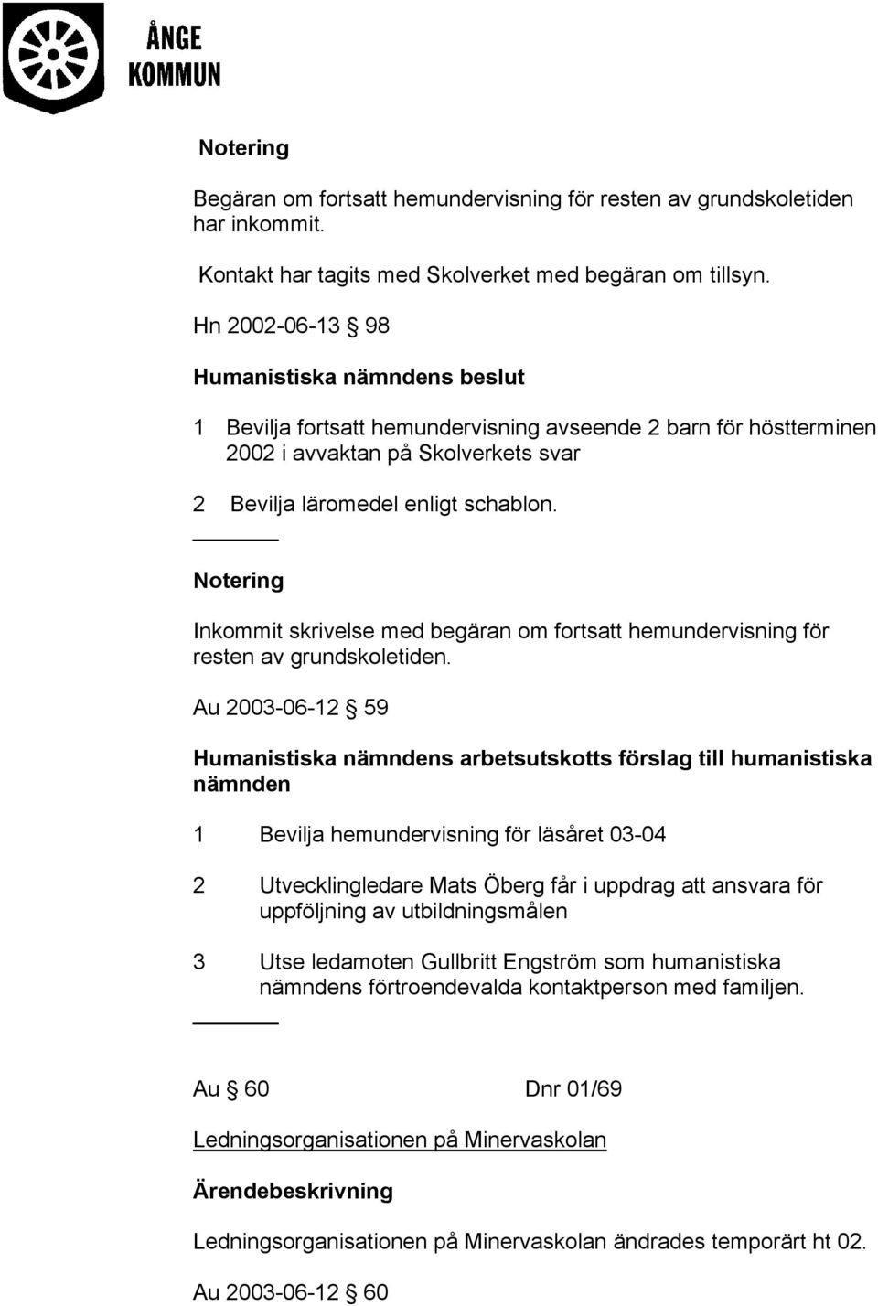 Inkommit skrivelse med begäran om fortsatt hemundervisning för resten av grundskoletiden.