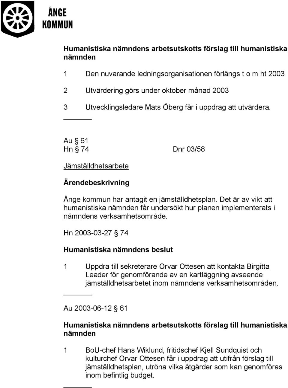 Det är av vikt att humanistiska får undersökt hur planen implementerats i s verksamhetsområde.