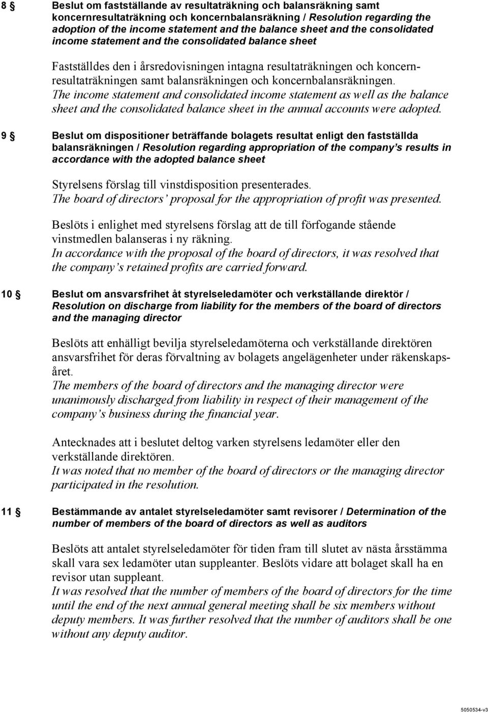 koncernbalansräkningen. The income statement and consolidated income statement as well as the balance sheet and the consolidated balance sheet in the annual accounts were adopted.