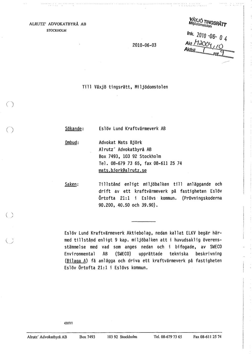 08-67973 65, fax 08-61125 74 mats.b'ork@alrutz.se Tillstånd enligt miljöbalken till anläggande och drift av ett kraftvärmeverk på fastigheten Eslöv Örtofta 21:1 i Eslövs kommun. (Prövningskoderna 90.