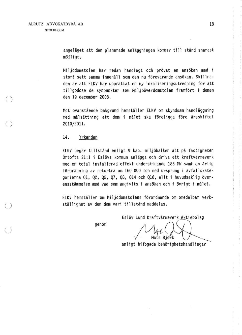 Skillnaden är att ELKV har upprättat en ny lokaliseringsutredning för att tillgodose de synpunkter som Miljööverdomstolen framfört i domen den 19 december 2008.