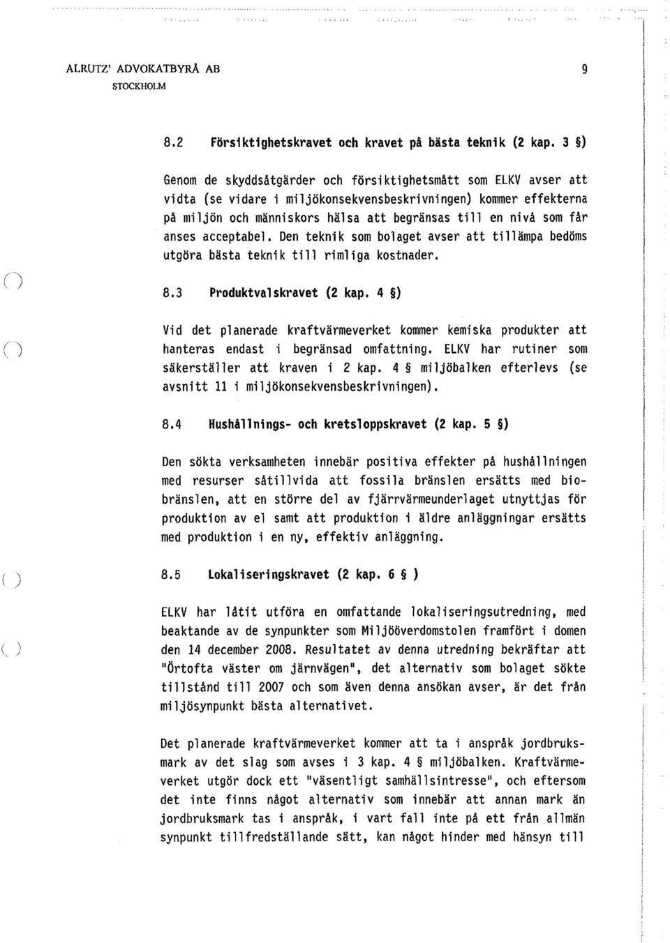 får anses acceptabel. Den teknik som bolaget avser att tillämpa bedöms utgöra bästa teknik till rimliga kostnader. 8.3 Produktvalskravet (2 kap.