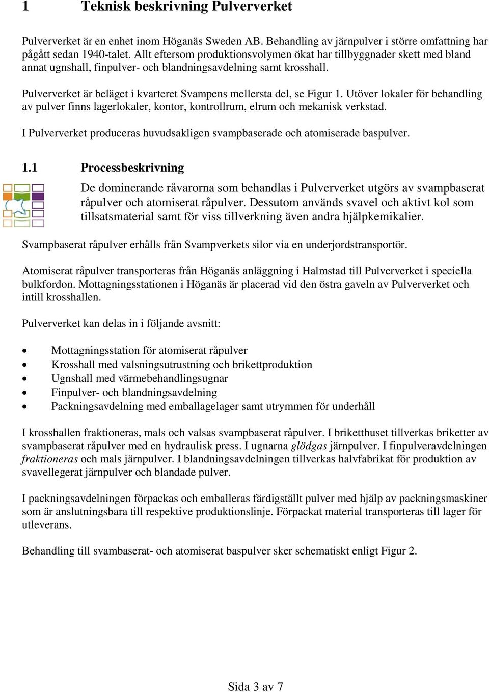 Pulververket är beläget i kvarteret Svampens mellersta del, se Figur 1. Utöver lokaler för behandling av pulver finns lagerlokaler, kontor, kontrollrum, elrum och mekanisk verkstad.