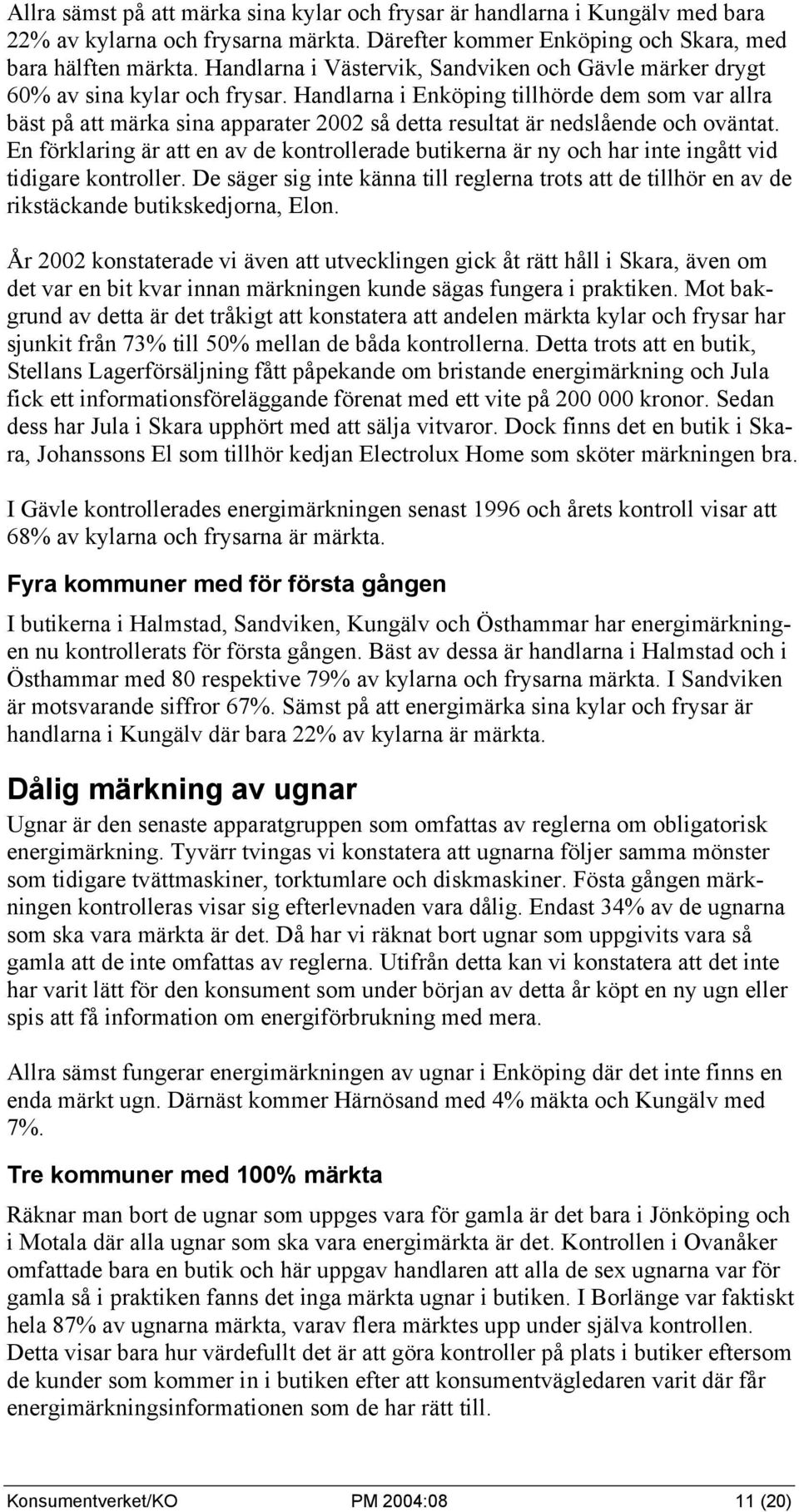 Handlarna i Enköping tillhörde dem som var allra bäst på att märka sina apparater 2002 så detta resultat är nedslående och oväntat.