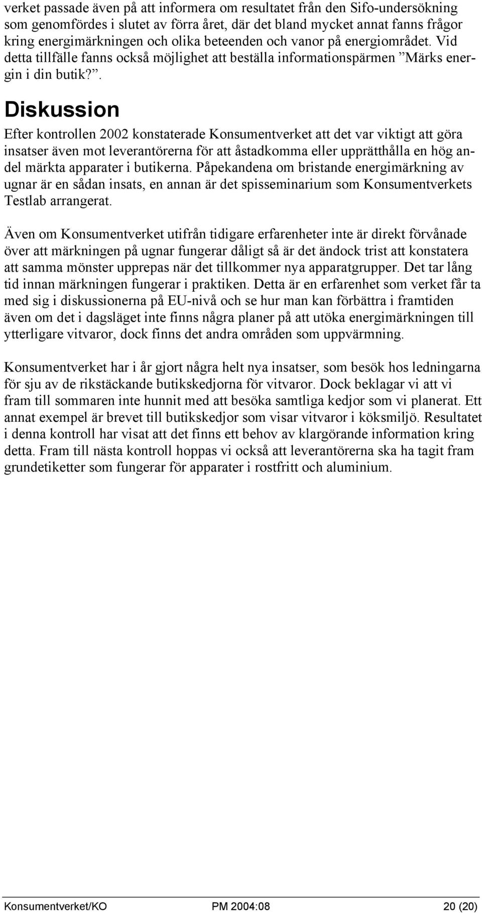 . Diskussion Efter kontrollen 2002 konstaterade Konsumentverket att det var viktigt att göra insatser även mot leverantörerna för att åstadkomma eller upprätthålla en hög andel märkta apparater i