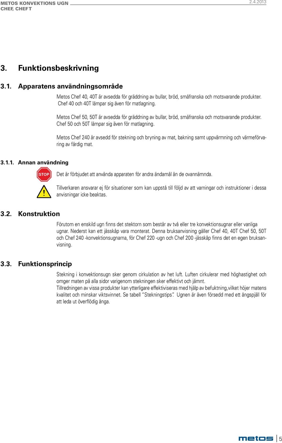 Metos Chef 240 är avsedd för stekning och bryning av mat, bakning samt uppvärmning och värmeförvaring av färdig mat. 3.1.