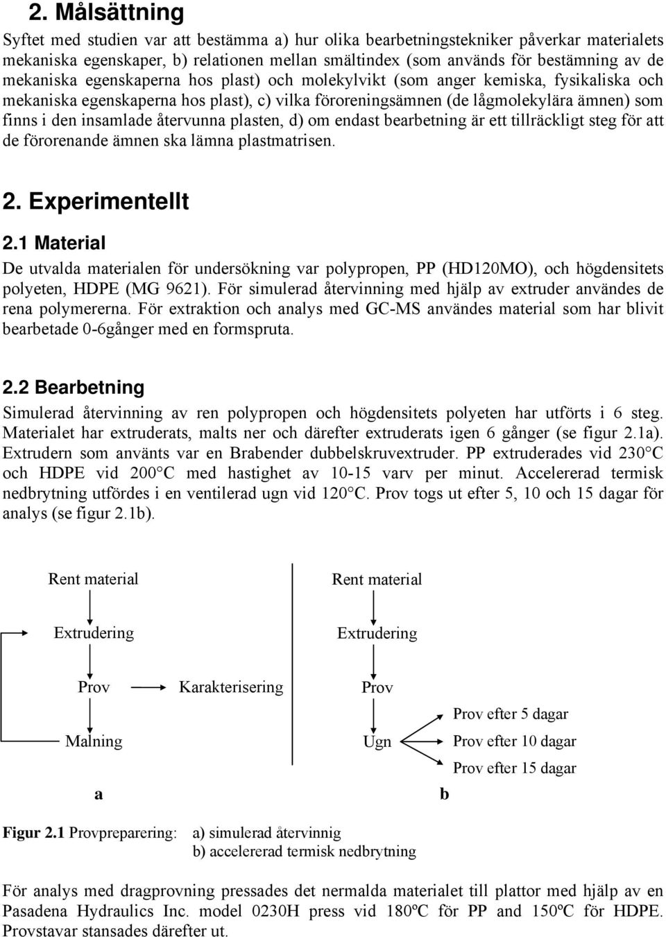 återvunna plasten, d) om endast bearbetning är ett tillräckligt steg för att de förorenande ämnen ska lämna plastmatrisen. 2. Experimentellt 2.