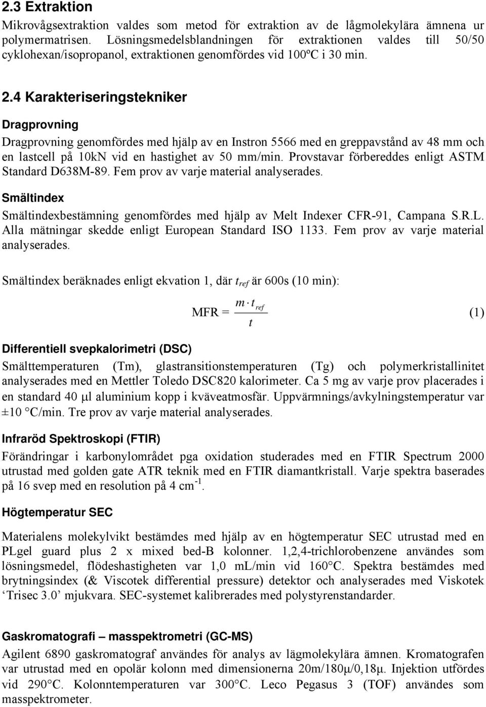 4 Karakteriseringstekniker Dragprovning Dragprovning genomfördes med hjälp av en Instron 5566 med en greppavstånd av 48 mm och en lastcell på 10kN vid en hastighet av 50 mm/min.