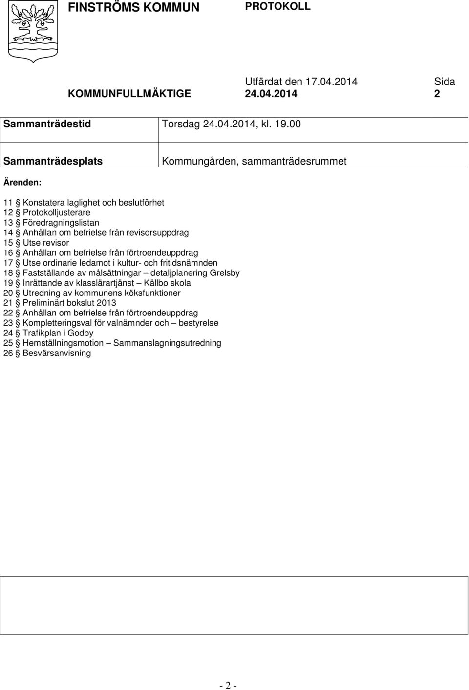 Utse revisor 16 Anhållan om befrielse från förtroendeuppdrag 17 Utse ordinarie ledamot i kultur- och fritidsnämnden 18 Fastställande av målsättningar detaljplanering Grelsby 19 Inrättande av