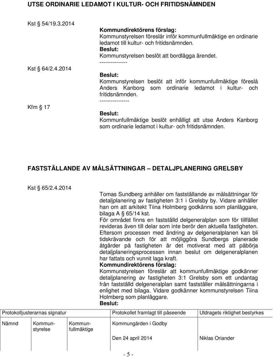 ---------------- beslöt enhälligt att utse Anders Kanborg som ordinarie ledamot i kultur- och fritidsnämnden. FASTSTÄLLANDE AV MÅLSÄTTNINGAR DETALJPLANERING GRELSBY Kst 65/2.4.