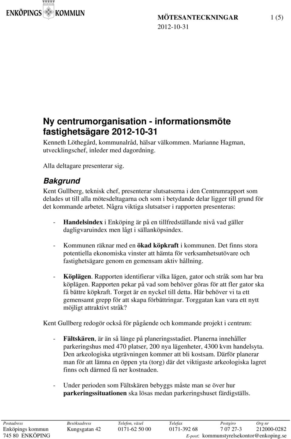 Bakgrund Kent Gullberg, teknisk chef, presenterar slutsatserna i den Centrumrapport som delades ut till alla mötesdeltagarna och som i betydande delar ligger till grund för det kommande arbetet.