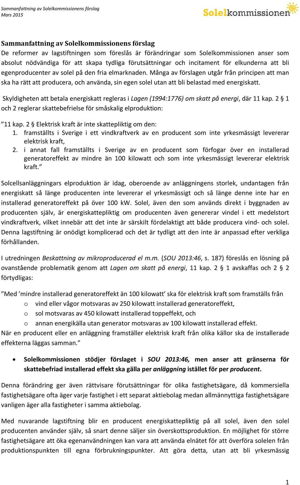 Många av förslagen utgår från principen att man ska ha rätt att producera, och använda, sin egen solel utan att bli belastad med energiskatt.