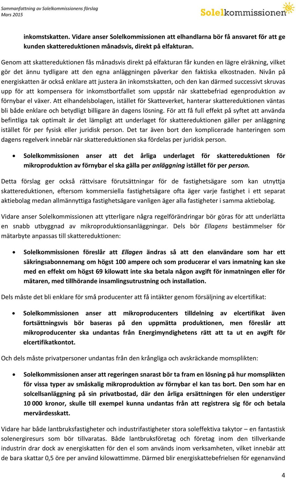 Nivån på energiskatten är också enklare att justera än inkomstskatten, och den kan därmed successivt skruvas upp för att kompensera för inkomstbortfallet som uppstår när skattebefriad egenproduktion