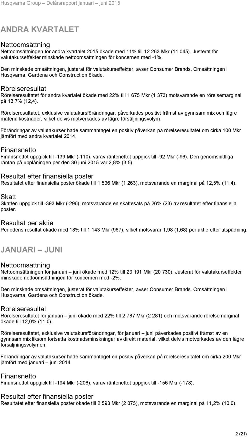 Omsättningen i Husqvarna, Gardena och Construction ökade. Rörelseresultat Rörelseresultatet för andra kvartalet ökade med 22% till 1 675 (1 373) motsvarande en rörelsemarginal på 13,7% (12,4).