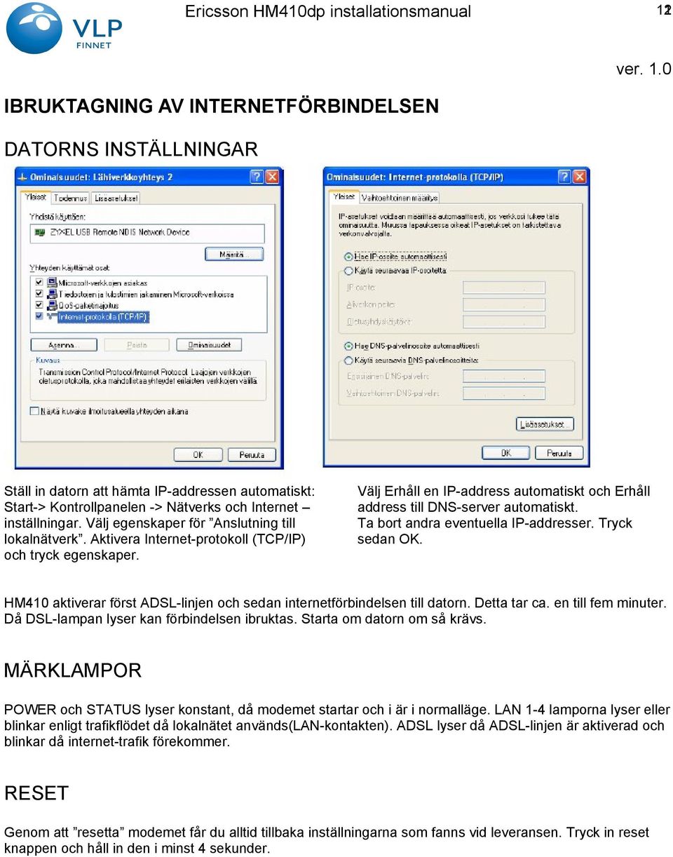 Ta bort andra eventuella IP-addresser. Tryck sedan OK. HM410 aktiverar först ADSL-linjen och sedan internetförbindelsen till datorn. Detta tar ca. en till fem minuter.