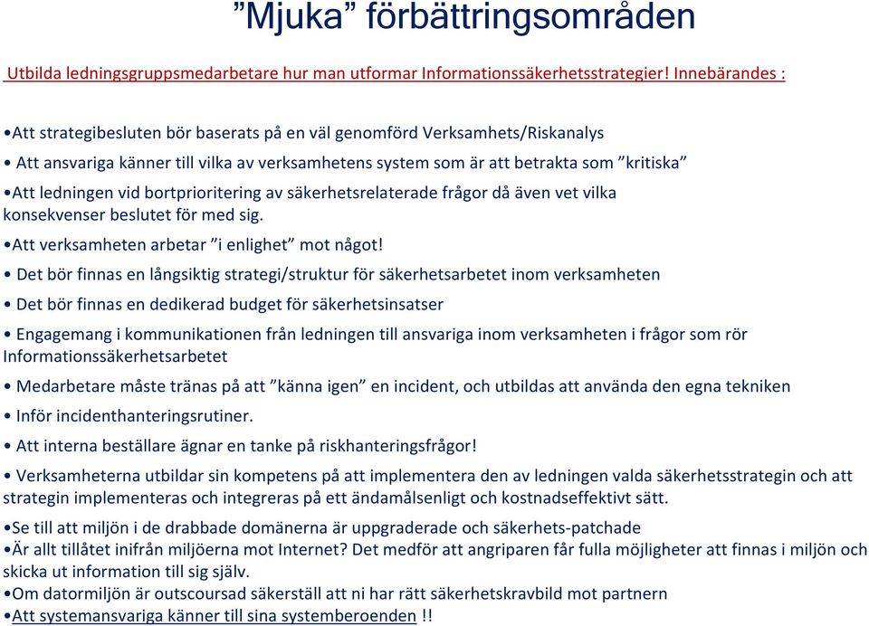 bortprioritering av säkerhetsrelaterade frågor då även vet vilka konsekvenser beslutet för med sig. Att verksamheten arbetar i enlighet mot något!